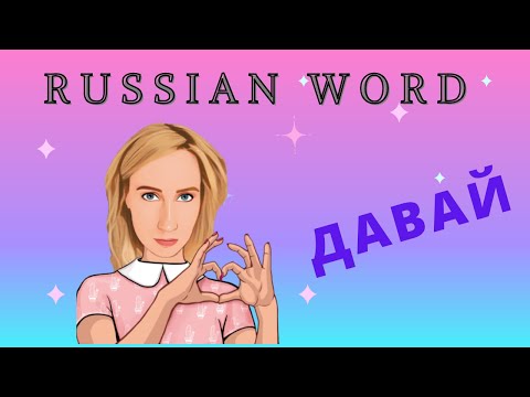 ДАВАЙ / meanings of the popular Russian word