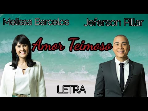 AMOR TEIMOSO | Jeferson Pillar e Melissa Barcelos  (LETRA)