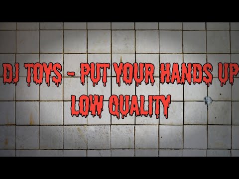 DJ Toys - Put Your Hands Up [Low Quality]