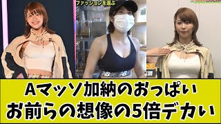 Aマッソ加納のお〇ぱい、お前らの想像の5倍デカかったｗｗｗ