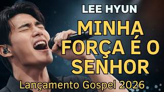🙏LEE HYUN DE JESUS 2026 | Deus é Minha Força | Seleção de Louvores de Adoração e Música Gospel