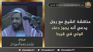 صورة مناقشة شيخنا مع رجل يدعي أنه يجوز دعاء الولي في قبره!