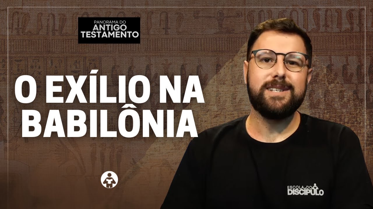 O exílio na Babilônia | Panorama do Antigo Testamento - Aula 10