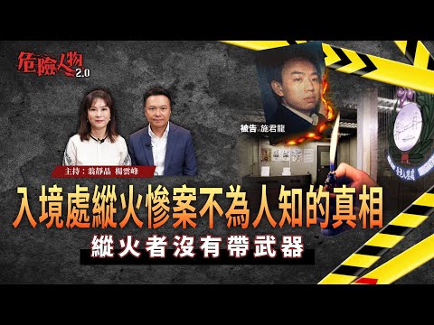 [EP109] 入境處縱火慘案不為人知的真相｜縱火者沒有帶武器｜危險人物2.0【第一百零九集】