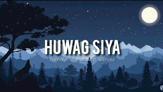 Huwag Siya - Donnalyn Bartolome ft. Shehyee (Lyrics)