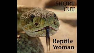 ShortCut - Reptile Woman