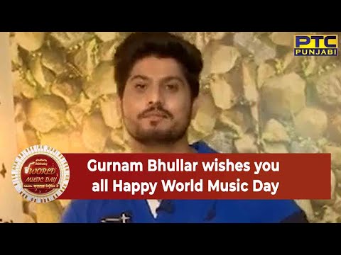 Gurnam Bhullar wishes you all Happy World Music Day