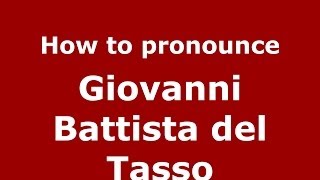 How to pronounce Giovanni Battista Del Tasso