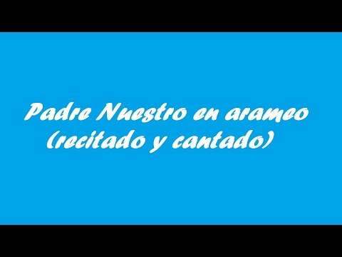 PADRE NUESTRO EN ARAMEO (recitado y cantado)