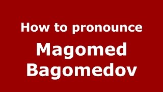 How to pronounce Magomed Bagomedov