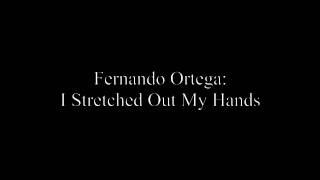 Fernando Ortega- I Stretched Out My Hands