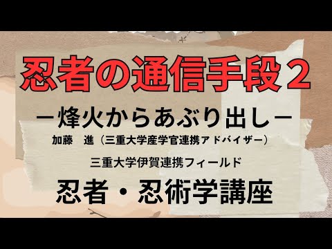 歴史文化学科 忍者の通信手段2 －烽火からあぶり出し－　加藤進（三重大学産学官連携アドバイザー）三重大学伊賀連携フィールド2023年度前期市民講座「忍者の江戸時代」2023年9月30日