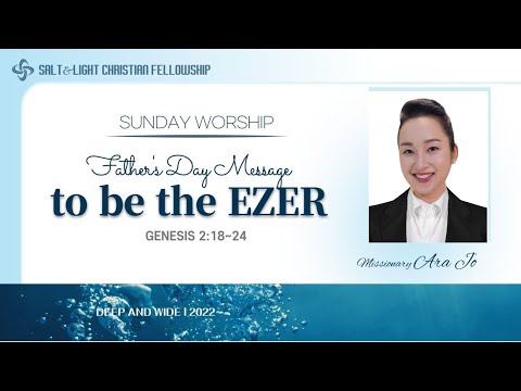 2022-0619 | Father's Day Message | To be the EZER | Genesis 2:18~24  | Ara Jo (Salt and Light ON)