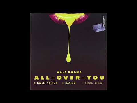 Wale Kwame - All Over You ft. Davido, Kwesi Arthur
