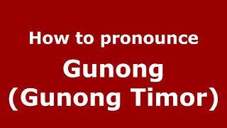 How to pronounce Gunong (gunong Timor)