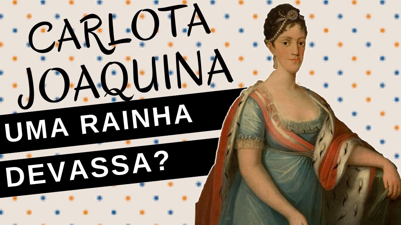 Mulheres na História #86: CARLOTA JOAQUINA: a mulher por trás da RAINHA DEVASSA