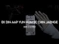 Ek Din Aap Yun Hum Se Chin Jaenge| Dark And Slowed | Ahmed Nadeem|Lights|