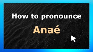 How to pronounce Anaé