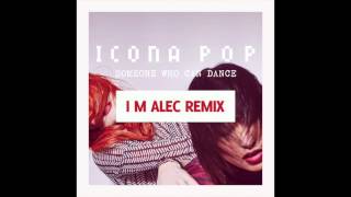 Icona Pop - Someone Who Can Dance (I M Alec Remix, Radio Edit)