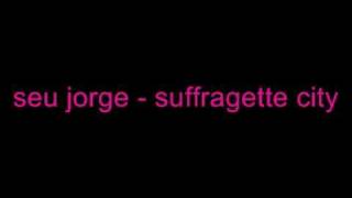 seu jorge - suffragette city