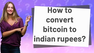 How to convert bitcoin to indian rupees?