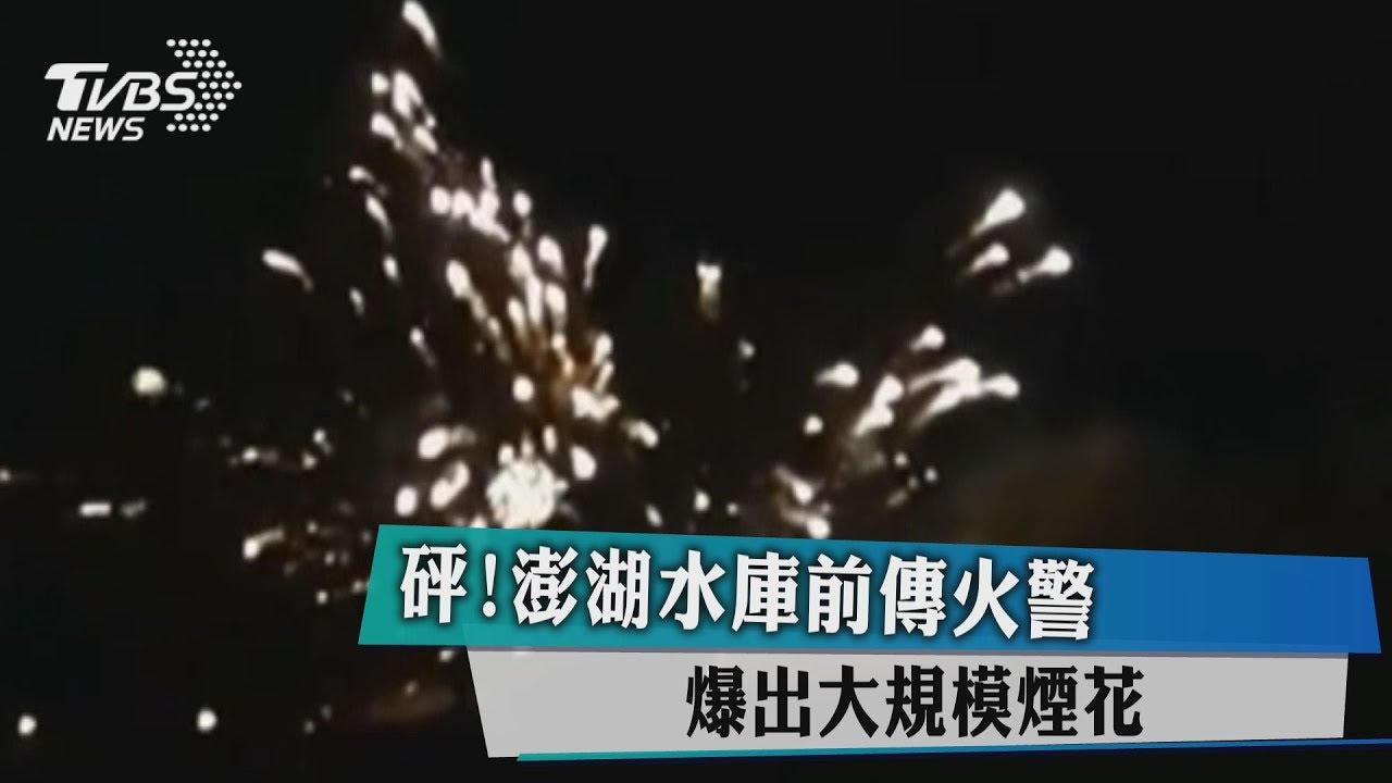 砰!澎湖水庫前傳火警 爆出大規模煙花