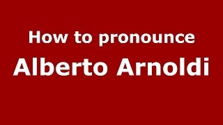 How to pronounce Alberto Arnoldi
