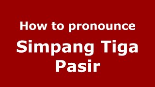 How to pronounce Simpang Tiga Pasir