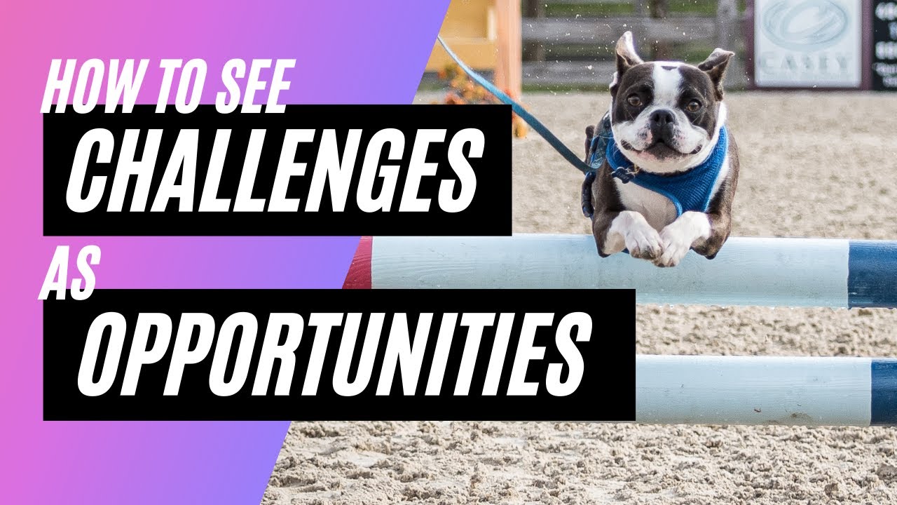 How To See Challenges As Opportunities