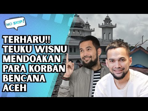TERHARU! TEUKU WISNU SAMPAIKAN DUKA UNTUK ACEH, DOA DAN EMPATI MENGALIR | NO SKIP