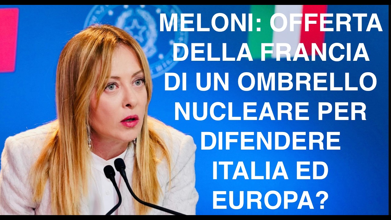 MELONI: OFFERTA DELLA FRANCIA DI UN OMBRELLO NUCLEARE PER DIFENDERE ITALIA ED EUROPA?