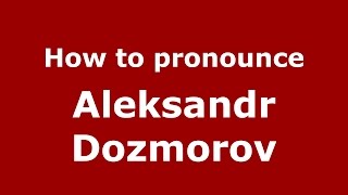 How to pronounce Aleksandr Dozmorov