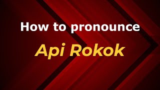How to pronounce Api Rokok