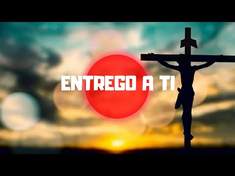 Música entrego a ti com letra/voz