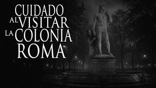NO CAMINES DE NOCHE POR LA COLONIA ROMA (HISTORIAS PARANORMALES)