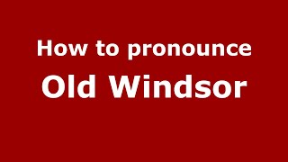 How to pronounce Old Windsor