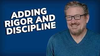 Adding rigor and discipline
