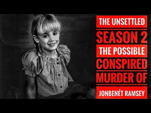 The Unsettled Season 2 - The Possible Conspired Murder Of Jonbenet Ramsey!