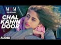 Chal Kahin Door Full Song | Mom Malayalam | Sridevi,Akshaye Khanna,Nawazuddin Siddiqui | AR Rahman