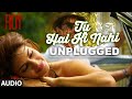 Tu Hai Ki Nahi Unplugged FULL AUDIO SONG Roy Tulsi Kumar Songs T Series