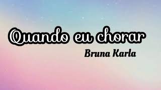 Quando eu chorar - Bruna Karla/ Com letra
