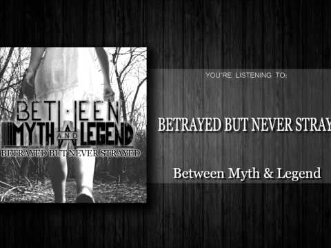 Between Myth & Legend - Betrayed But Never Strayed