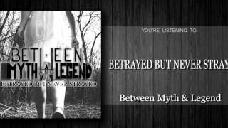 Between Myth & Legend - Betrayed But Never Strayed