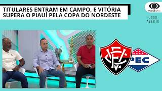 TITULARES ENTRAM EM CAMPO, E VITÓRIA SUPERA O PIAUÍ PELA COPA DO NORDESTE | JOGO ABERTO BA