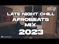 Late Night Chill Afrobeats Mix 2023  | Best of Alte | Afro Soul 2023
