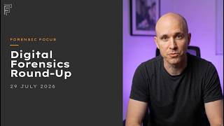 Digital Forensics News Round-Up, July 29 2026