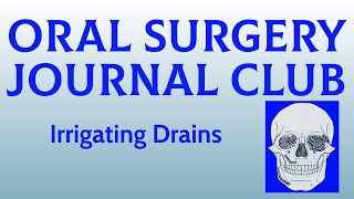 Oral Surgery Journal Club: Irrigating Drains (Bouloux, 2013)