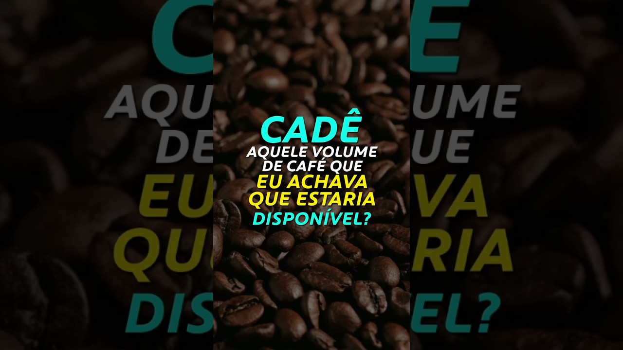 CADÊ AQUELE VOLUME DE CAFÉ QUE EU ACHAVA QUE ESTARIA DISPONÍVEL?