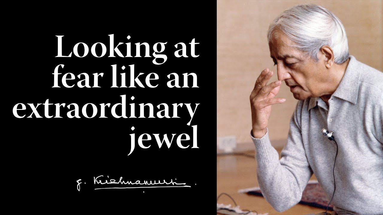 Looking at fear like an extraordinary jewel | Krishnamurti