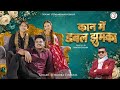 Kaan Me Double Jhumka Jitendra Tomkyal Himanshu Arya Shweta Mahara Akash Negi Bunty